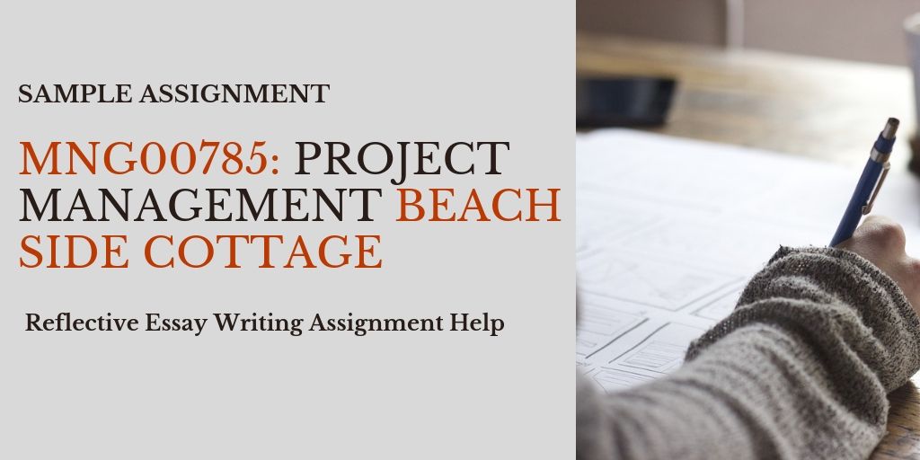 MNG00785: Project Management - Beach Side Cottage | Reflective Essay Writing Assignment Help