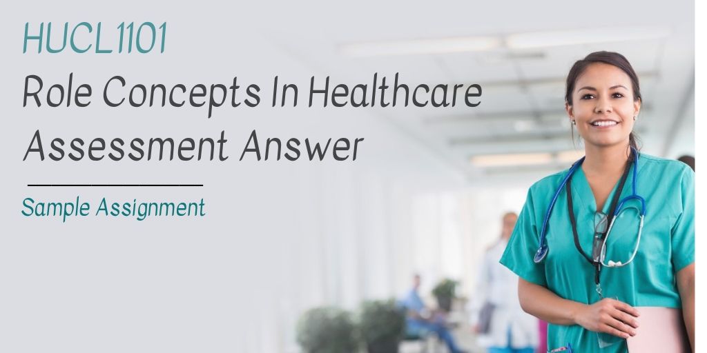 HUCL1101 Role Concepts In Healthcare Assessment Answer